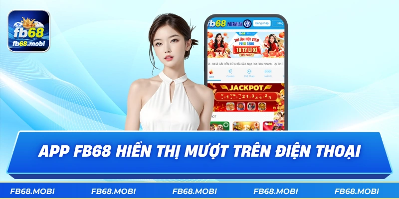 App fb68 hiển thị mượt trên điện thoại