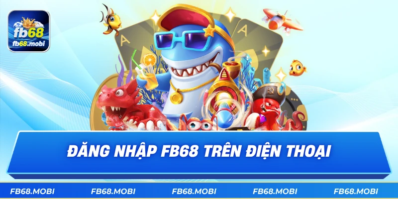 Đăng nhập fb68 trên điện thoại