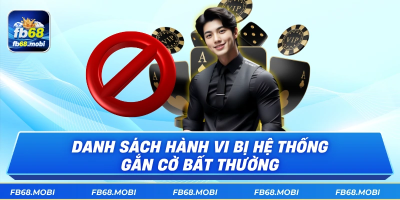 Danh sách hành vi bị hệ thống gắn cờ bất thường