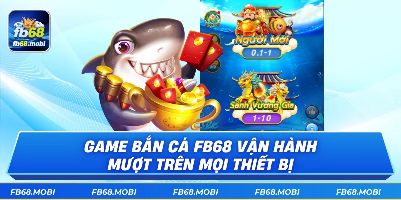 Game bắn cá fb68 vận hành mượt trên mọi thiết bị