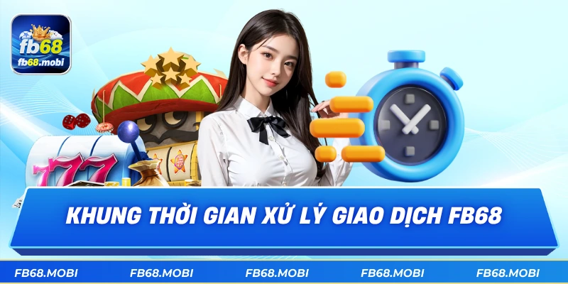 Khung thời gian xử lý giao dịch fb68