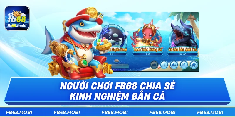 Người chơi fb68 chia sẻ kinh nghiệm bắn cá