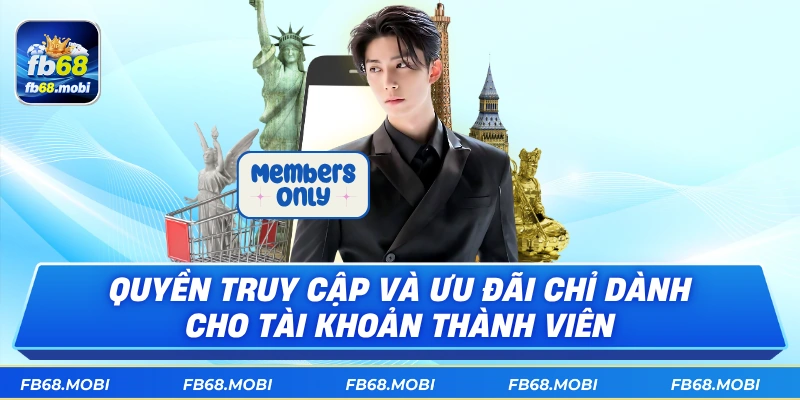 Quyền truy cập và ưu đãi chỉ dành cho tài khoản thành viên