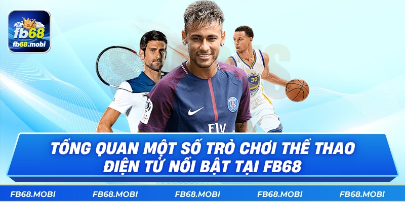 Tổng quan một số trò chơi thể thao điện tử nổi bật tại fb68