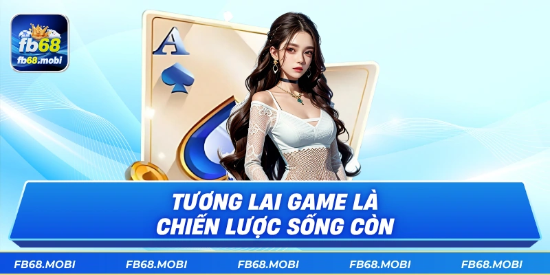 Tương lai game là chiến lược sống còn