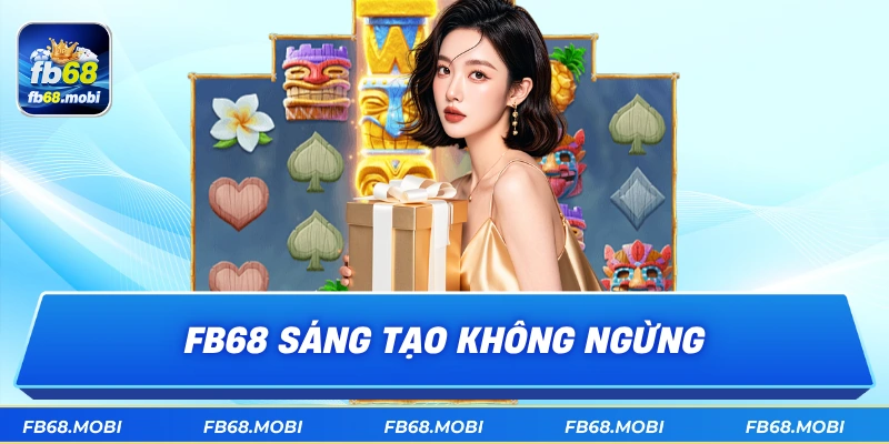 fb68 sáng tạo không ngừng