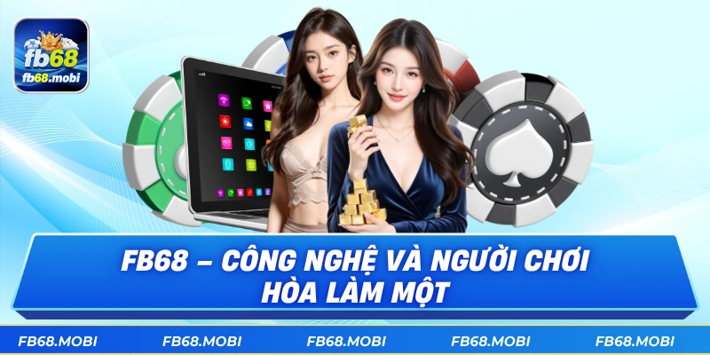 fb68 – công nghệ và người chơi hòa làm một